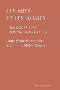 Les arts et les images. Dialogues avec Dominic McIver Lopes - Blanc-Benon Laure ; McIver Lopes Dominic ; Morizot