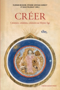 Créer. Créateurs, créations, créatures au Moyen Age - Besson Florian ; Griveau-Genest Viviane ; Pilorget