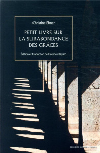 Petit livre sur la surabondance des grâces. Suivi de "Etre une femme au Moyen Age et écrire" - Ebner Christine ; Bayard Florence