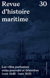 Revue d'histoire maritime N° 30 : Les villes portuaires entre pouvoirs et désordres (vers 1640 - ver - Reculin Sophie ; Saunier Eric