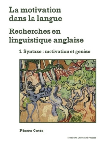 La motivation dans la langue. Recherches en linguistique anglaise. Tome 1, Syntaxe: motivation et ge - Cotte Pierre ; Gardelle Laure