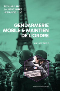Gendarmerie mobile et maintien de l'ordre. XIXe-XXIe siècle - Ebel Edouard ; López Laurent ; Luc Jean-Noël