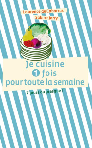 Je cuisine 1 fois pour toute la semaine - 7 jours ou presque ! - Cabarrus Laurence de ; Jarry Sabine