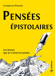 Pensées épistolaires. Les lettres que je n'enverrai jaimais - Laperrouse Philippe