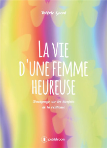 La vie d'une femme heureuse. Témoignage sur les bienfaits de la résilience - Gnoni Valérie ; Mandeville Lucie