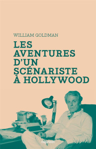 Aventures d'un scénariste à Hollywood - Goldman William ; Rousselot Jean
