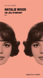Natalie Wood. Un jeu d'enfant - Aubry Lucas