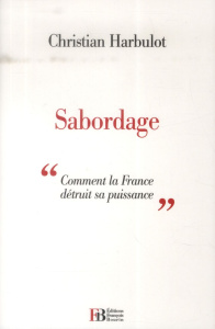 Sabordage. "Comment la France détruit sa puissance" - Harbulot Christian