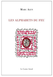 Les alphabets du feu. Byblos, La parole planète, Le scribe errant - Alyn Marc