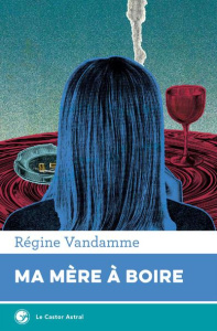 Ma mère à boire - Vandamme Régine ; Desplechin Marie