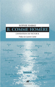 B Comme Homère. L'invention de Victor B - Rabau Sophie ; Calvié Laurent