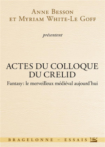 Fantasy, le merveilleux médiéval aujourd'hui. Actes du colloque du CRELID - Besson Anne ; White-Le Goff Myriam