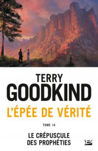 L'Epée de Vérité Tome 14 : Le Crépuscule des Prophéties - Goodkind Terry ; Mallé Jean-Claude