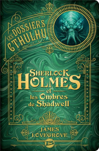 Les Dossiers Cthulhu : Sherlock Holmes et les ombres de Shadwell - Lovegrove James ; Demaegd Arnaud