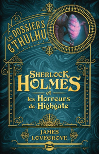 Les Dossiers Cthulhu : Sherlock Holmes et les Horreurs de Highgate - Lovegrove James ; Demaegd Arnaud