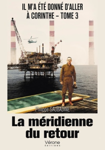 Il m'a été donné d'aller à Corinthe Tome 3 : La méridienne du retour - Saubadine Philippe