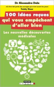 Les 100 idées reçues qui vous empêchent d'aller bien. Alimentation, sommeil, sport, hormones, intest - Dalu Alexandra ; Domain Valérie ; Riner Teddy ; Al