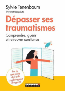 Dépasser ses traumatismes et avancer. Comprendre le stress post-traumatique, en guérir et retrouver - Tenenbaum Sylvie