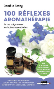 100 réflexes aromathérapie. Je me soigne avec les huiles essentielles - Festy Danièle