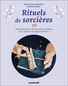 Rituels de sorcières. 20 projets DIY et 30 moments à célébrer pour réveiller sa magie intérieure - Bourgoin Marjorie ; Tampon-Lajarriette Olivia