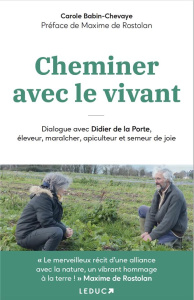 Cheminer avec le vivant. Dialogue avec Didier de la Porte, éleveur, maraîcher, apiculteur et semeur - Babin-Chevaye Carole ; La Porte Didier de ; Rostol