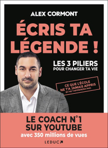 Ecris ta légende ! Les 3 piliers pour changer ta vie - Cormont Alexandre