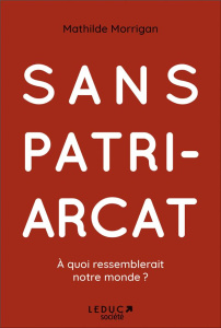 Sans patriarcat. A quoi ressemblerait notre monde ? - Morrigan Mathilde