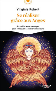 Se réaliser grâce aux anges. Accueillir leurs messages pour retrouver sa lumière intérieure - Robert Virginie