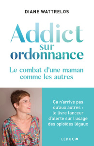 Addict sur ordonnance. Ca n'arrive pas qu'aux autres : le cri d'alerte d'une maman sur les opioïdes - Wattrelos Diane