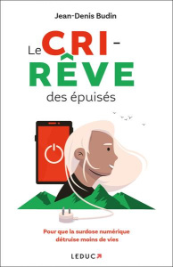 Le Cri-rêve des épuisés. Pour que la surdose numérique détruise moins de vies - Budin Jean-Denis