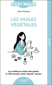 Les huiles végétales. Les meilleures huiles décryptées et 100 conseils santé, beauté, maison - Kaibeck Julien