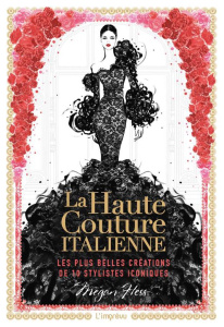 La haute couture italienne. Les plus belles créations de dix grands couturiers - Hess Megan ; Mitjaville Chantal