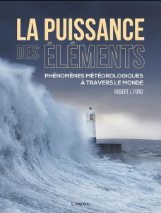 La puissance des éléments. Phénomènes météorologiques à travers le monde - Ford Robert J. ; Nègre Delphine