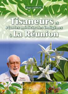Tisaneurs et plantes médicinales indigènes à La Réunion - Lavergne Roger