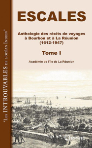 Escales. Anthologie des récits de voyages à Bourbon et à la Réunion (1612-1947). Tome 1 - ACADEMIE DE L'ILE DE