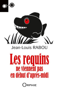 Les requins ne viennent pas en début d'après-midi - Rabou Jean-Louis