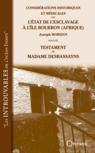 Considérations historiques et médicinales sur l'état de l'esclavage à l'île Bourbon (Afrique). Suivi - Morizot Joseph ; Lauret Daniel ; Dijoux-Terpin Mon