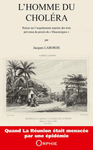 L'homme du choléra. Retour sur l'acquittement surprise des trois prévenus du procès du "Mascareignes - Laborde Jacques ; Chopin Olivier