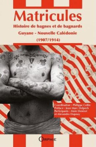 Matricules. Histoire de bagnes et de bagnards (1907-1914) Guyane, Nouvelle-Calédonie - Collin Philippe ; Delpech Jean-Marc ; Denizet Alai