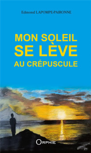 Mon soleil se lève au crépuscule - Lapompe-Paironne Edmond