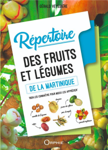 Répertoire des fruits et légumes de la Martinique - Veyssière Gérald