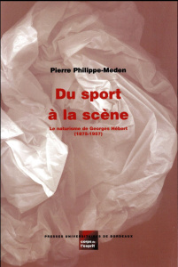 Du sport à la scène. Le naturisme de Georges Hébert (1875-1957) - Philippe-Meden Pierre ; Andrieu Bernard ; Pradier