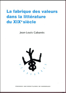 La fabrique des valeurs dans la littérature du XIXe siècle - Cabanès Jean-Louis