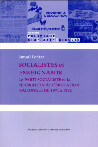 Socialistes et enseignants. Le Parti socialiste et la Fédération de l'Education nationale de 1971 à - Ferhat Ismaïl