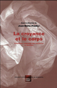 La croyance et le corps. Esthétique, corporéité des croyances et identités - Pradier Jean-Marie