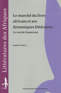 Le marché du livre africain et ses dynamiques littéraires. Le cas du Cameroun - Thierry Raphaël ; Fandio Pierre ; Fumtim Joseph