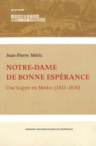 Notre-Dame de Bonne Espérance. Une trappe en Médoc (1821-1830) - Méric Jean-Pierre
