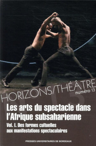 Horizons/Théâtre N° 13 : Les arts du spectacle dans l'Afrique subsaharienne. Volume 1, Des formes cu - Fertat Omar ; Makach Zohra