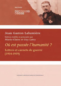 Où est passée l'humanité ? Lettres et carnets de guerre (1914-1919) - Lalumière Jean Gaston ; Latry Marie-Claire ; Latry