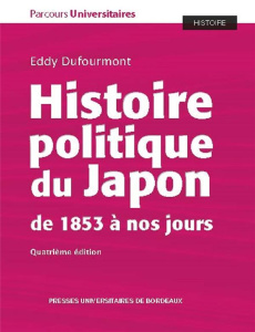Histoire politique du Japon de 1853 à nos jours. 4e édition - Dufourmont Eddy